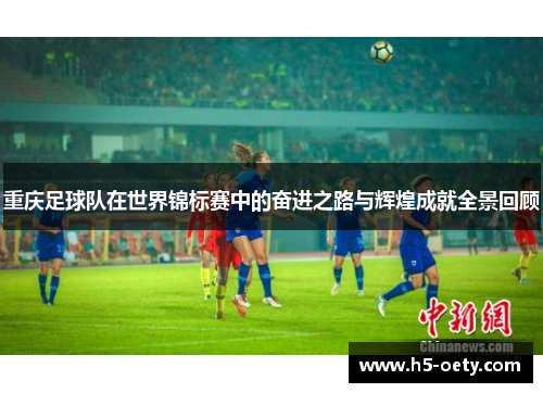 重庆足球队在世界锦标赛中的奋进之路与辉煌成就全景回顾